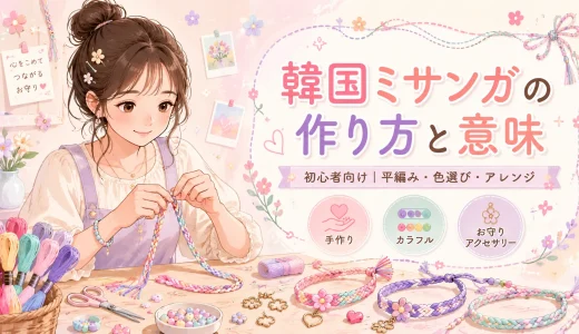 韓国ミサンガの作り方完全ガイド！平編みから花模様・意味まで徹底解説