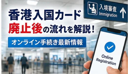 香港入国カード廃止後の流れを解説！オンライン手続き最新情報