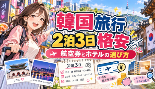 韓国旅行2泊3日格安情報！飛行機・ホテル・グルメ完全攻略